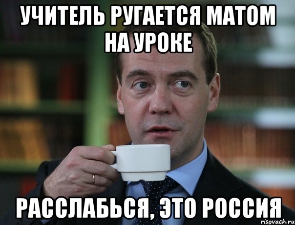 Учитель ругается матом на уроке Расслабься, это россия, Мем Медведев спок бро