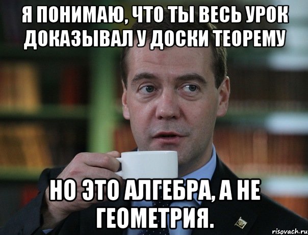 Я понимаю, что ты весь урок доказывал у доски теорему Но это алгебра, а не геометрия., Мем Медведев спок бро