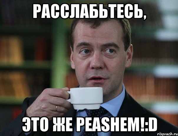 РАССЛАБЬТЕСЬ, ЭТО ЖЕ PEASHEM!:D, Мем Медведев спок бро