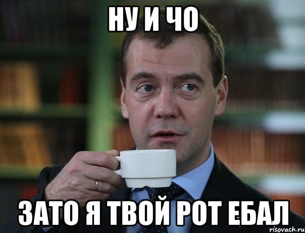 ну и чо зато я твой рот ебал, Мем Медведев спок бро