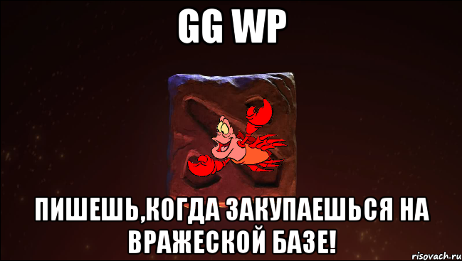 gg wp пишешь,когда закупаешься на вражеской базе!