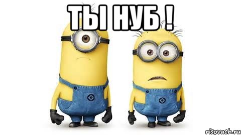 ты нуб ! , Мем Миньоны