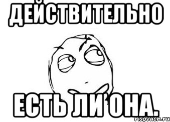 Действительно есть ли она., Мем Мне кажется или