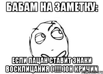 бабам на заметку: если пацан ставит знаки восклицания ( !!!! )он кричиn, Мем Мне кажется или