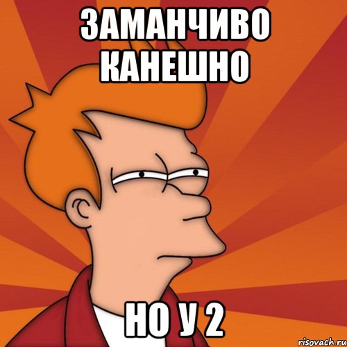заманчиво канешно но у 2, Мем Мне кажется или (Фрай Футурама)