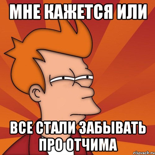 мне кажется или все стали забывать про отчима, Мем Мне кажется или (Фрай Футурама)