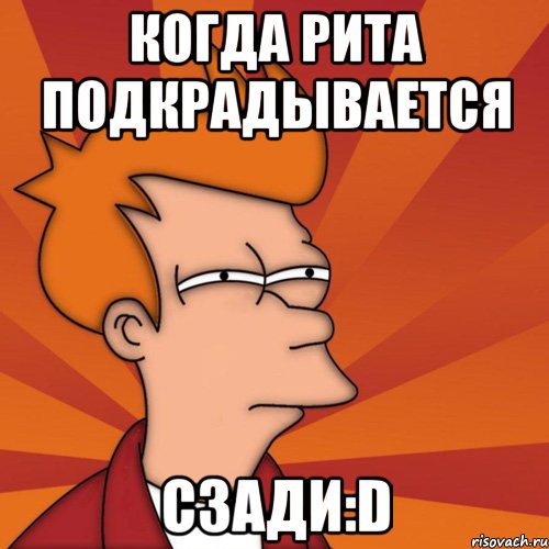когда Рита подкрадывается сзади:D, Мем Мне кажется или (Фрай Футурама)
