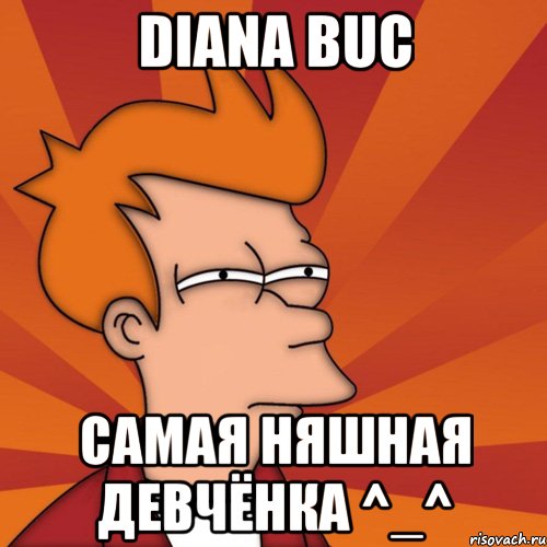 Diana Buc Самая няшная девчёнка ^_^, Мем Мне кажется или (Фрай Футурама)