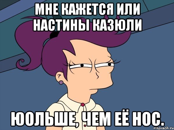 Мне кажется или Настины казюли юольше, чем её нос., Мем Мне кажется или (с Лилой)