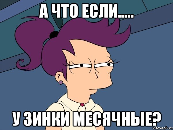 а что если..... у Зинки месячные?, Мем Мне кажется или (с Лилой)