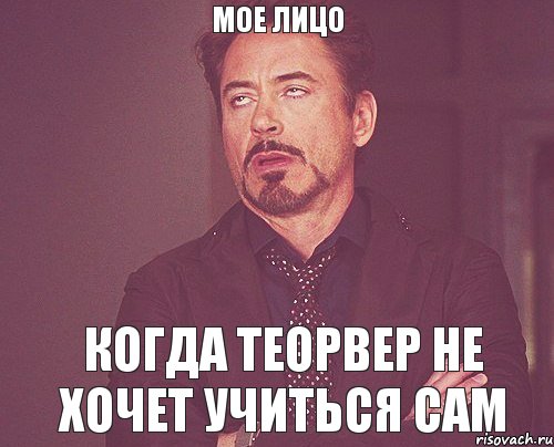 Мое лицо когда теорвер не хочет учиться сам, Мем твое выражение лица