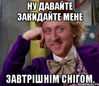 Ну давайте закидайте мене завтрішнім снігом., Мем мое лицо