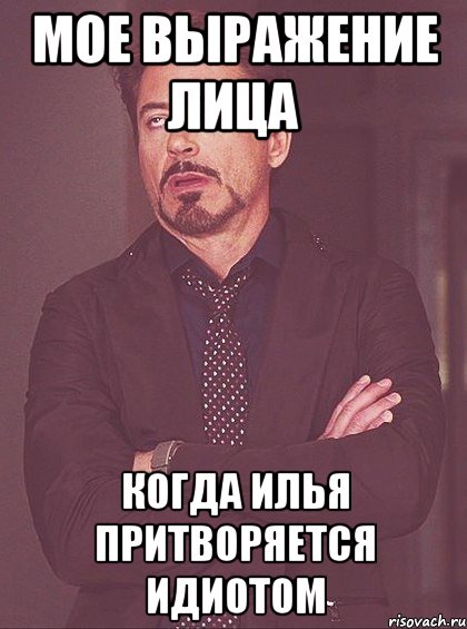Мое выражение лица когда Илья притворяется идиотом, Мем твое выражение лица