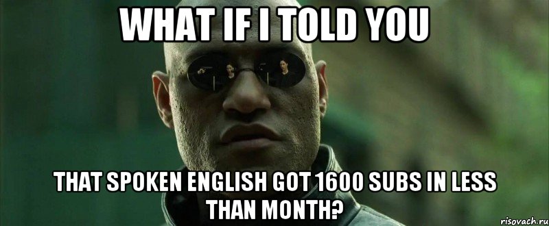 WHAT IF I TOLD YOU THAT SPOKEN ENGLISH GOT 1600 SUBS IN LESS THAN MONTH?, Мем  морфеус