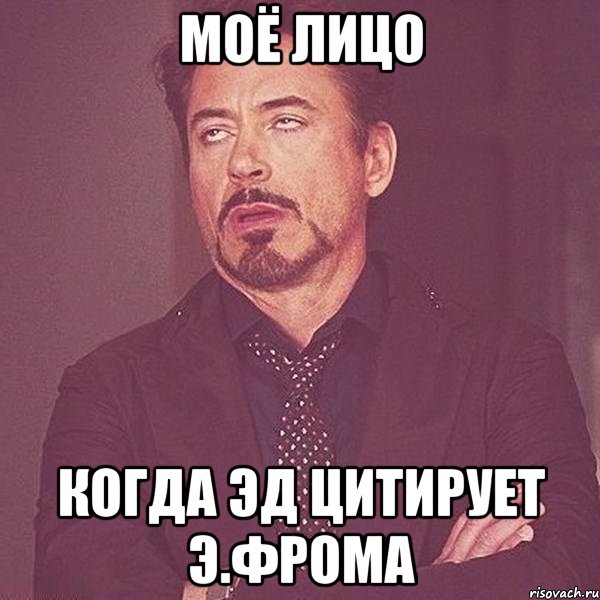 моё лицо когда эд цитирует Э.Фрома