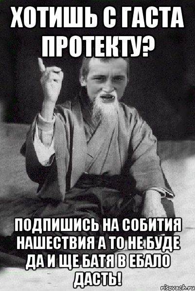 Хотишь с гаста протекту? подпишись на собития нашествия а то не буде да и ще батя в ебало дасть!, Мем Мудрий паца