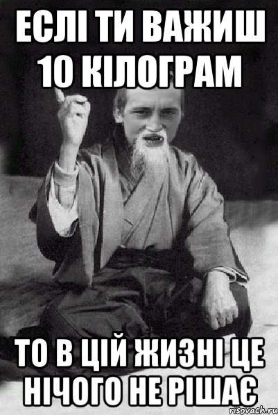 еслі ти важиш 10 кілограм то в цій жизні це нічого не рішає, Мем Мудрий паца