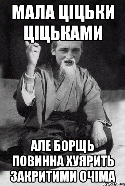 МАЛА ЦІЦЬКИ ЦІЦЬКАМИ АЛЕ БОРЩЬ ПОВИННА ХУЯРИТЬ ЗАКРИТИМИ ОЧІМА, Мем Мудрий паца