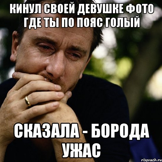 кинул своей девушке фото где ты по пояс голый сказала - борода ужас, Мем Тим рот плачет