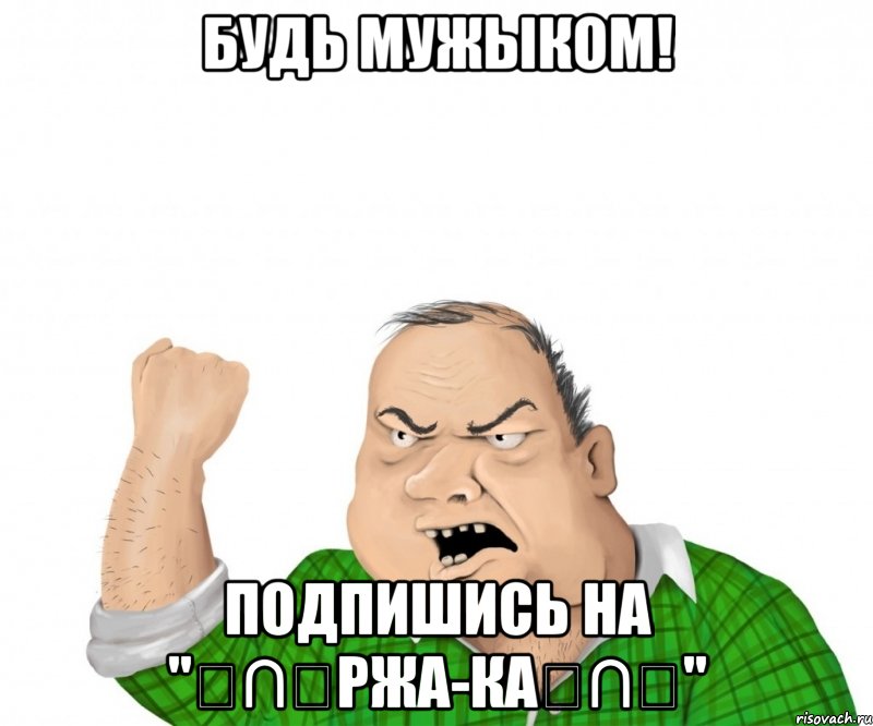 Будь мужыком! Подпишись на "╭∩╮РжА-Ка╭∩╮", Мем мужик