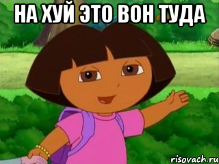 НА ХУЙ ЭТО ВОН ТУДА 
