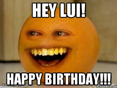 HEY LUI! Happy birthday!!!, Мем Надоедливый апельсин