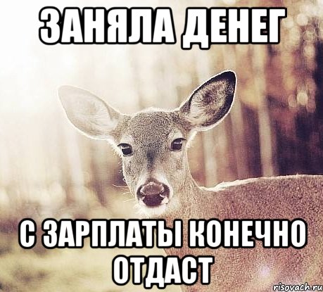 Заняла денег С зарплаты конечно отдаст