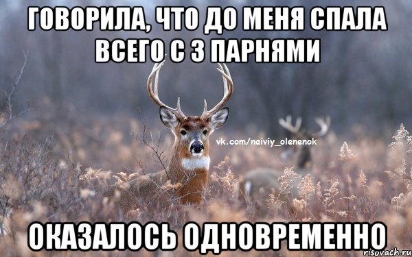 говорила, что до меня спала всего с 3 парнями оказалось одновременно