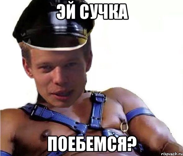 эй сучка поебемся?