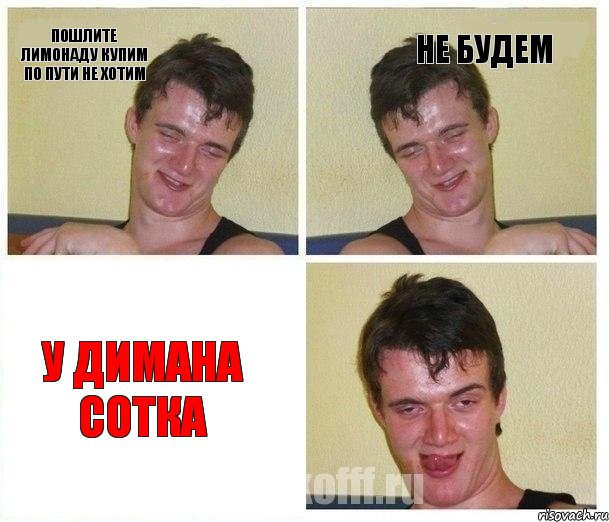 пошлите лимонаду купим по пути не хотим не будем у димана сотка