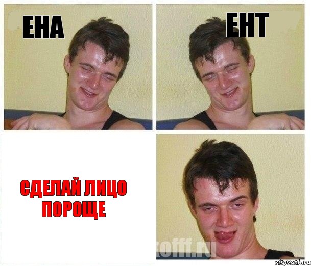 ена ент сделай лицо пороще