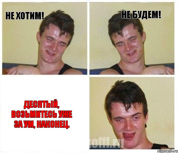 Не хотим! Не будем! Десятый, возьмитесь уже за ум, наконец.