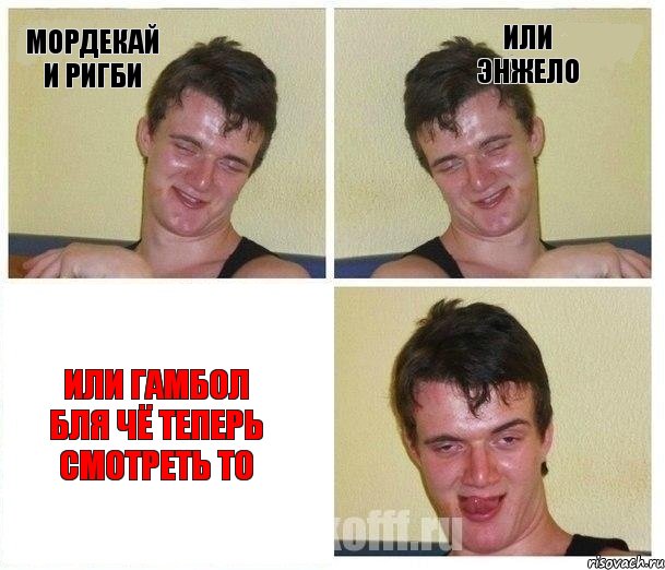 МОРДЕКАЙ И РИГБИ ИЛИ ЭНЖЕЛО ИЛИ ГАМБОЛ БЛЯ ЧЁ ТЕПЕРЬ СМОТРЕТЬ ТО