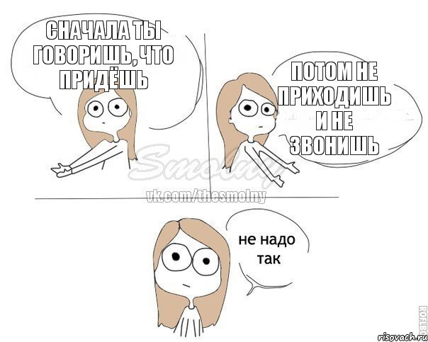 Сначала ты говоришь, что придёшь Потом не приходишь и не звонишь, Комикс Не надо так 2 зоны