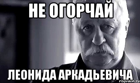 не огорчай леонида аркадьевича, Мем Не огорчай Леонида Аркадьевича