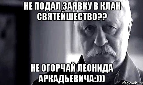 не подал заявку в клан Святейшество?? не огорчай Леонида Аркадьевича:))), Мем Не огорчай Леонида Аркадьевича