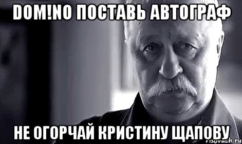 Dom!no поставь автограф не огорчай Кристину Щапову, Мем Не огорчай Леонида Аркадьевича