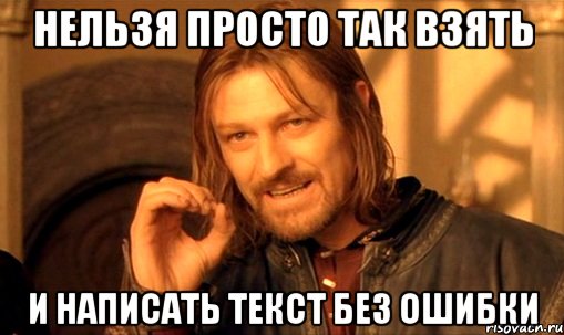 нельзя просто так взять и написать текст без ошибки, Мем Нельзя просто так взять и (Боромир мем)