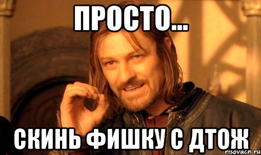 просто... скинь фишку с дтож, Мем Нельзя просто так взять и (Боромир мем)