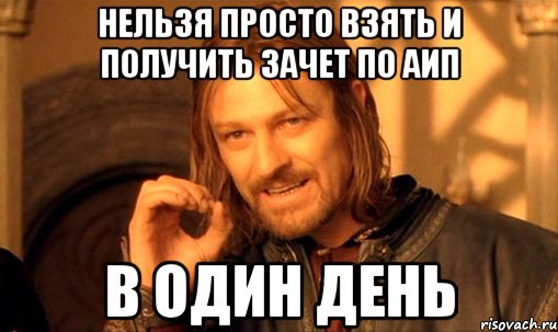 Нельзя просто взять и получить зачет по АиП в один день, Мем Нельзя просто так взять и (Боромир мем)