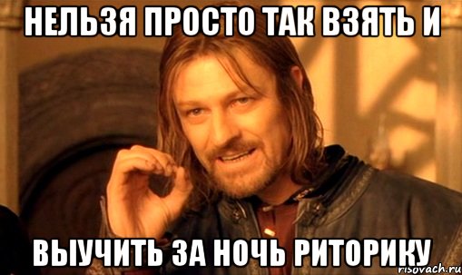 Нельзя просто так взять и выучить за ночь риторику, Мем Нельзя просто так взять и (Боромир мем)