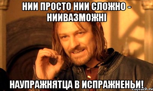 нии просто нии сложно - ниивазможнi наупражнятца в испражненьи!, Мем Нельзя просто так взять и (Боромир мем)