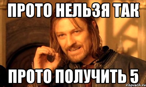 Прото нельзя так Прото получить 5, Мем Нельзя просто так взять и (Боромир мем)