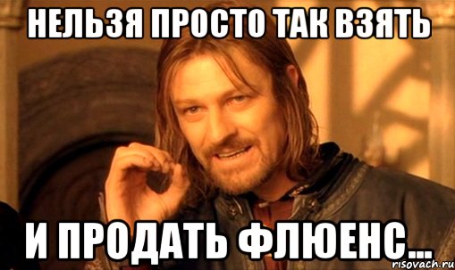 Нельзя просто так взять и продать флюенс..., Мем Нельзя просто так взять и (Боромир мем)