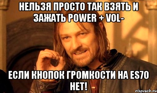 Нельзя просто так взять и зажать Power + vol- если кнопок громкости на ES70 нет!