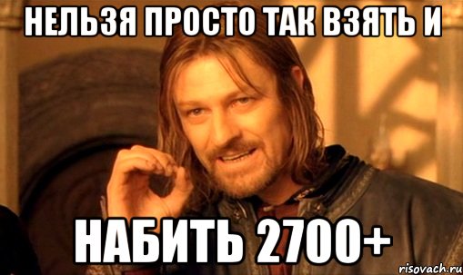 НЕЛЬЗЯ ПРОСТО ТАК ВЗЯТЬ И НАБИТЬ 2700+
