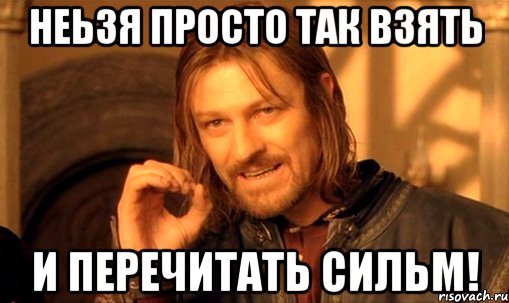 Неьзя просто так взять И перечитать Сильм!