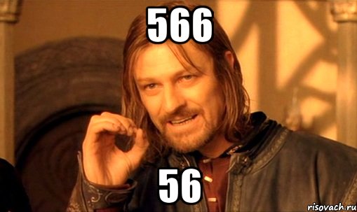 566 56, Мем Нельзя просто так взять и (Боромир мем)