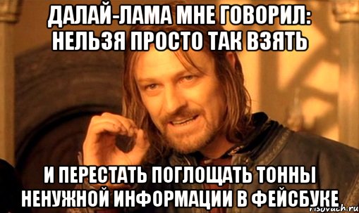 Далай-Лама мне говорил: нельзя просто так взять и перестать поглощать тонны ненужной информации в Фейсбуке