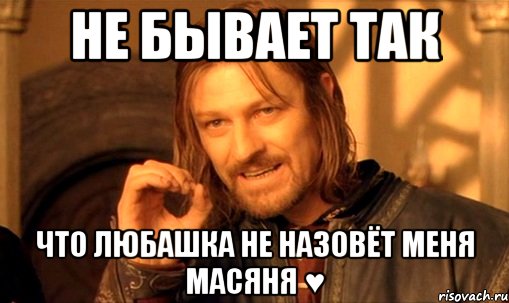 не бывает так что любашка не назовёт меня масяня ♥